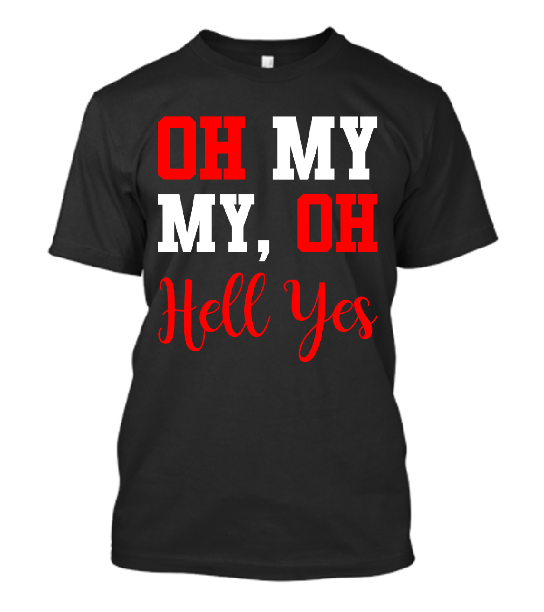 Oh My My Oh Hell Yes T-Shirt