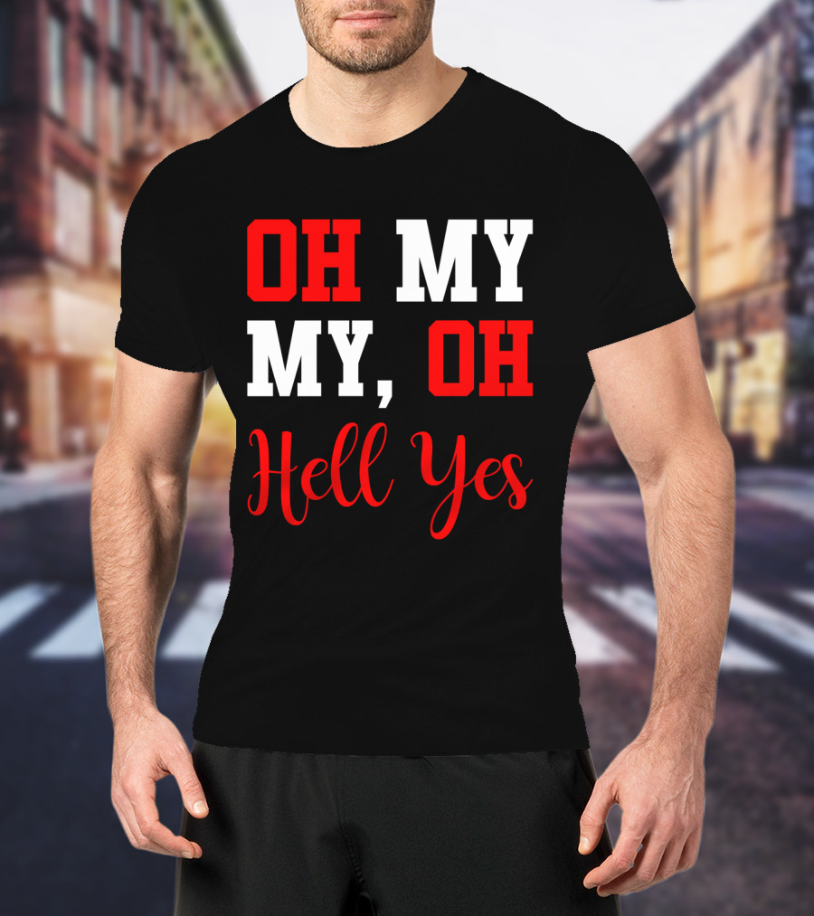 Oh My My Oh Hell Yes T-Shirt
