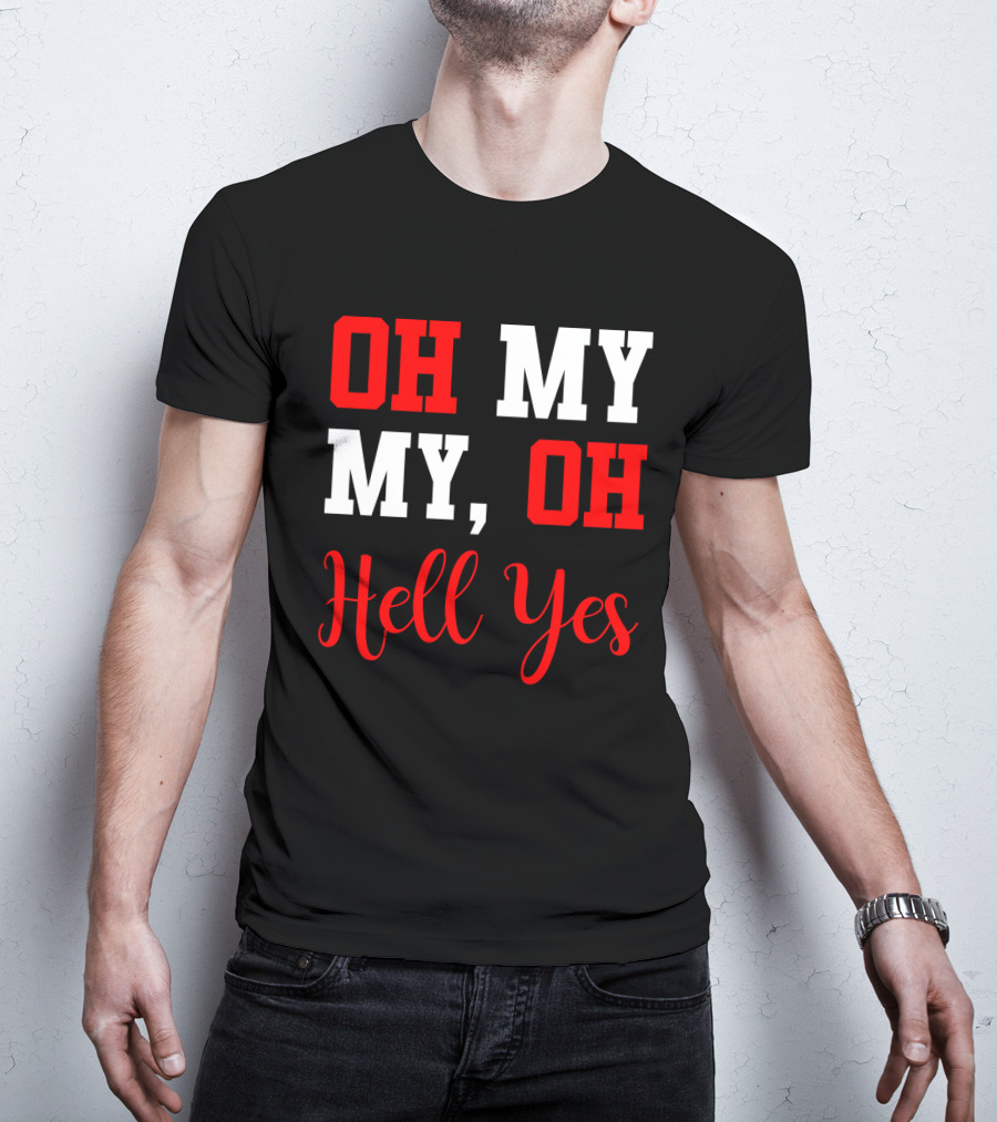 Oh My My Oh Hell Yes T-Shirt