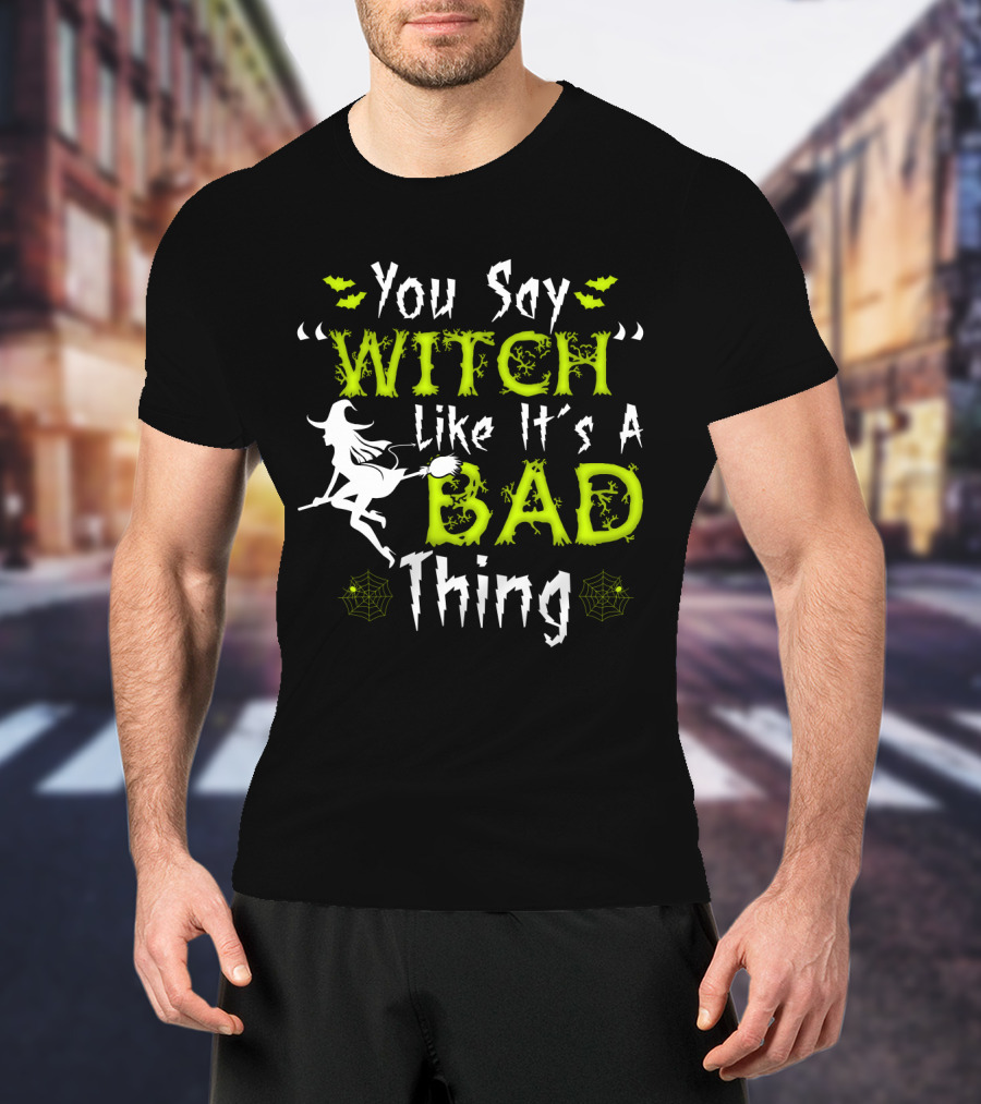 You Say Witch Like It's A Bad Thing Witch Silhouette With Spider Webs T-Shirt