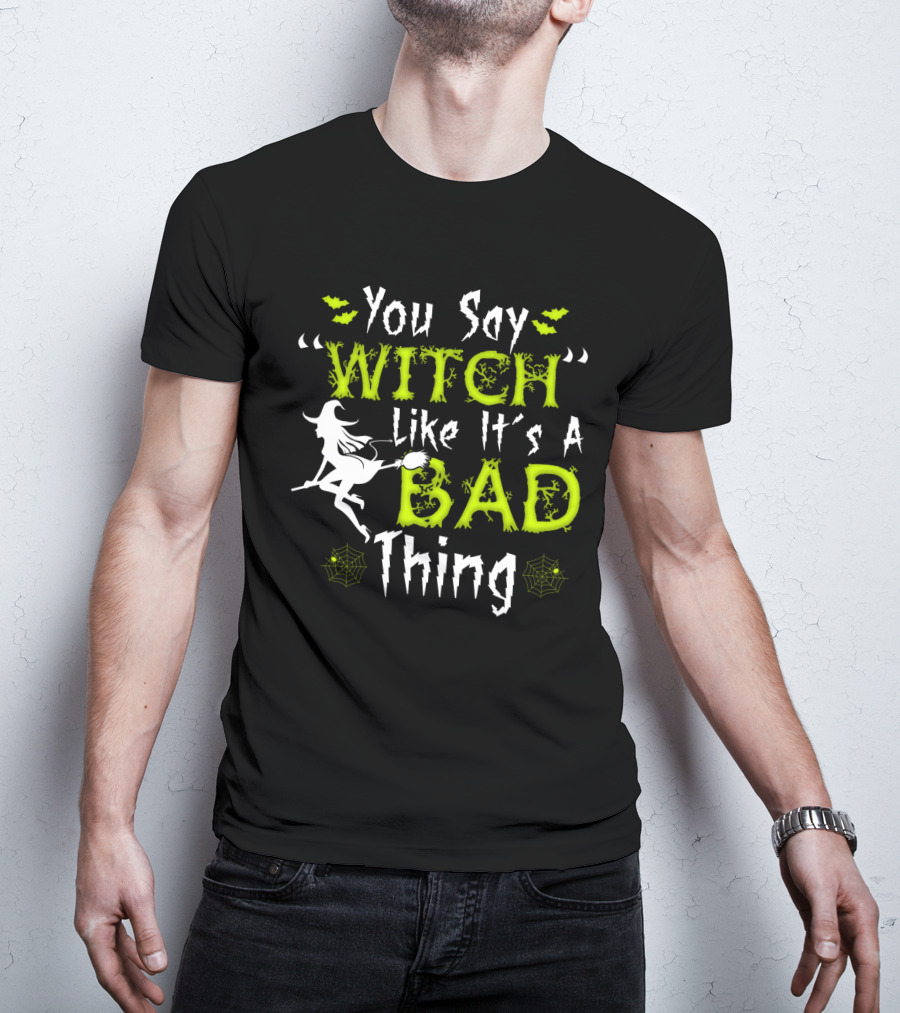You Say Witch Like It's A Bad Thing Witch Silhouette With Spider Webs T-Shirt