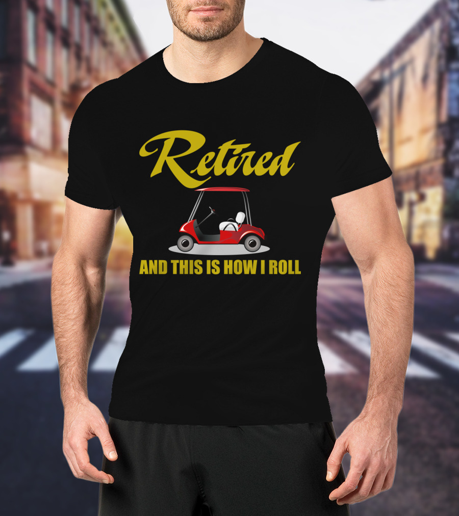 Retired And This Is How I Roll T-Shirt