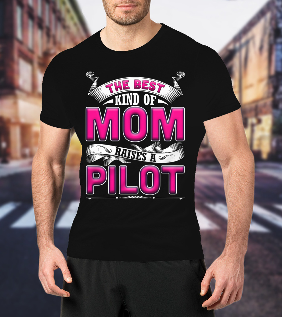 The Best Kind Of Mom Raises A Pilot T-Shirt