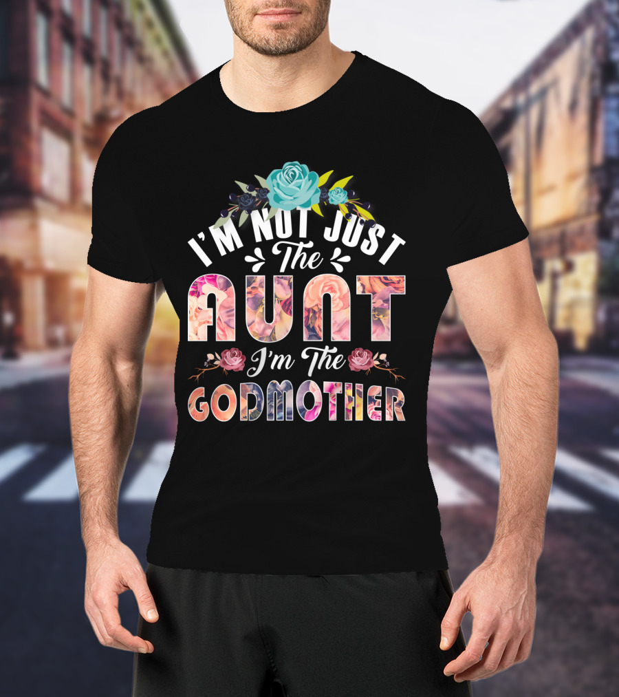 I'm Not Just The Aunt I'm The Godmother Floral Theme With Roses And Blue Flower Accents T-Shirt