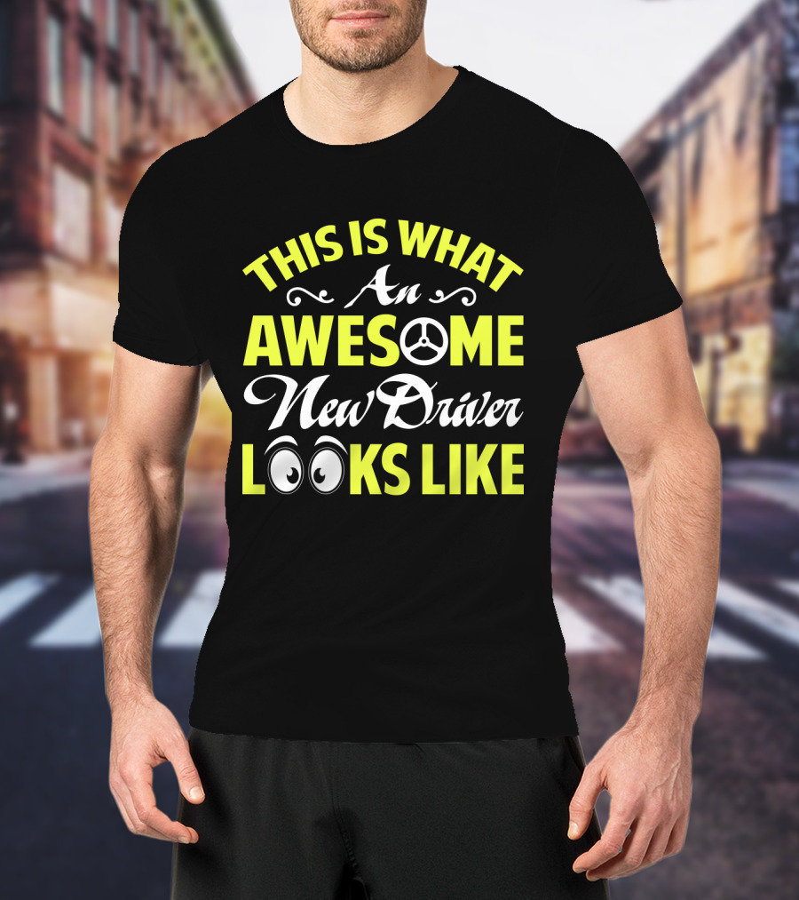 This Is What An Awesome New Driver Looks Like T-Shirt