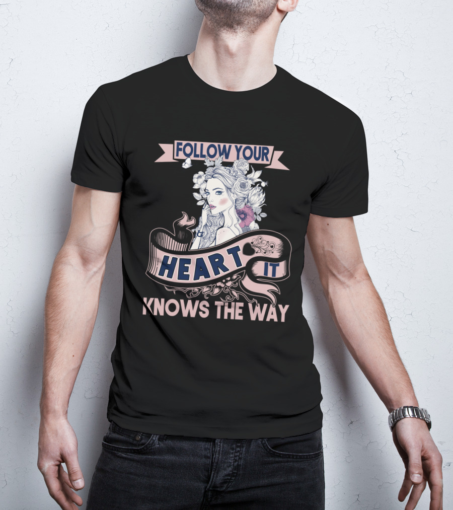 FOLLOW YOUR HEART IT KNOWS THE WAY Portrait With Flowers And Ribbons T-Shirt