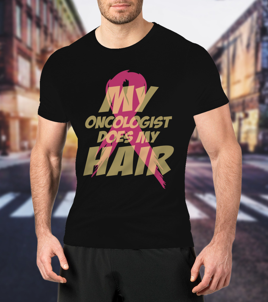 My Oncologist Does My Hair Pink T-Shirt