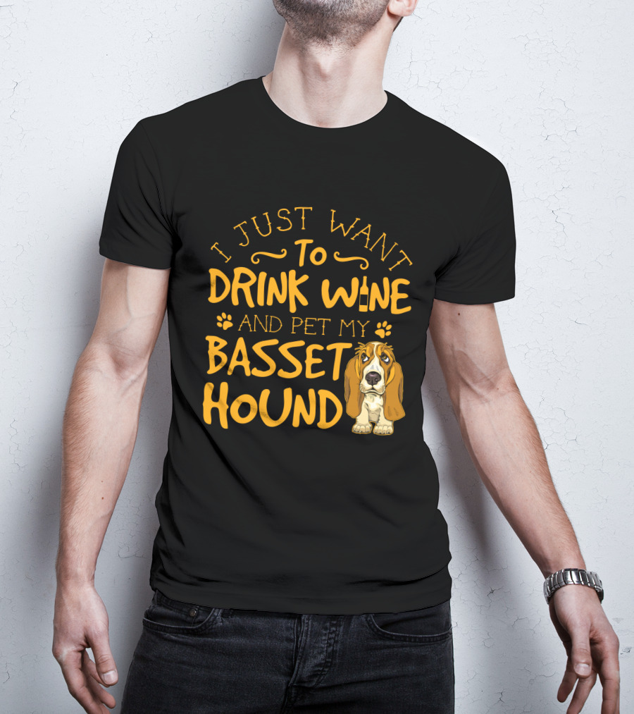 I Just Want To Drink Wine And Pet My Basset Hound T-Shirt