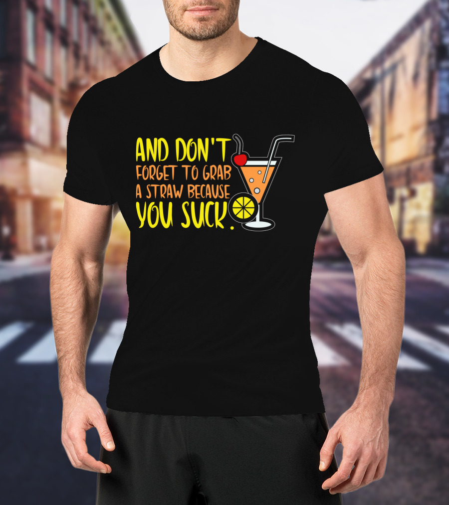 Sarcastic Humor And Don't Forget To Grab A Straw Because You Suck Bartender Waiter Waitress T-Shirt