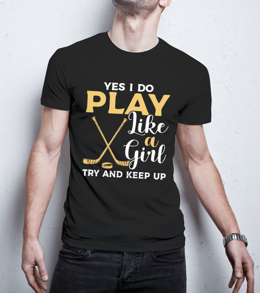 Yes I Do Play Like A Girl Try To Keep Up Hockey Sticks Puck T-Shirt