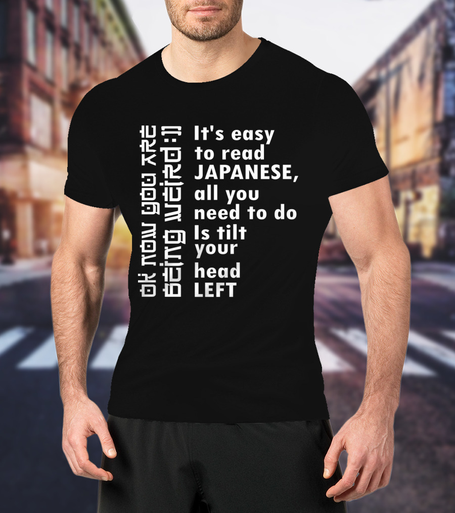 It's Easy To Read Japanese All You Need To Do Is Tilt Your Head Left T-Shirt