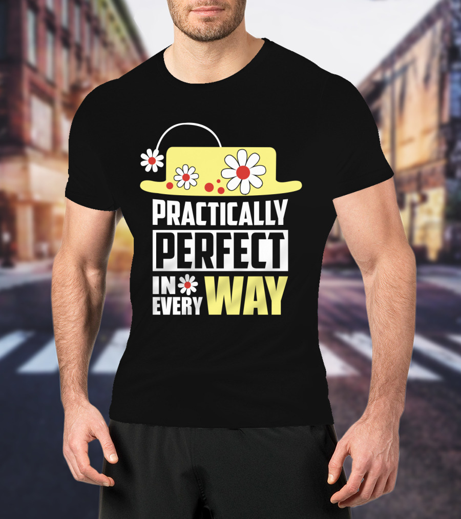 Practically Perfect In Every Way Hat And Flowers T-Shirt