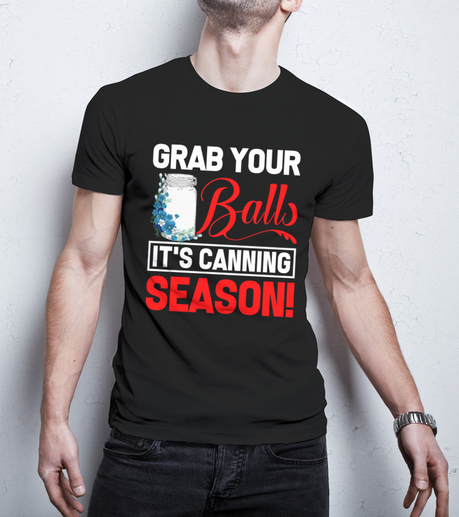 Grab Your Balls With A Jar And Flowers It’s Canning Season T-Shirt