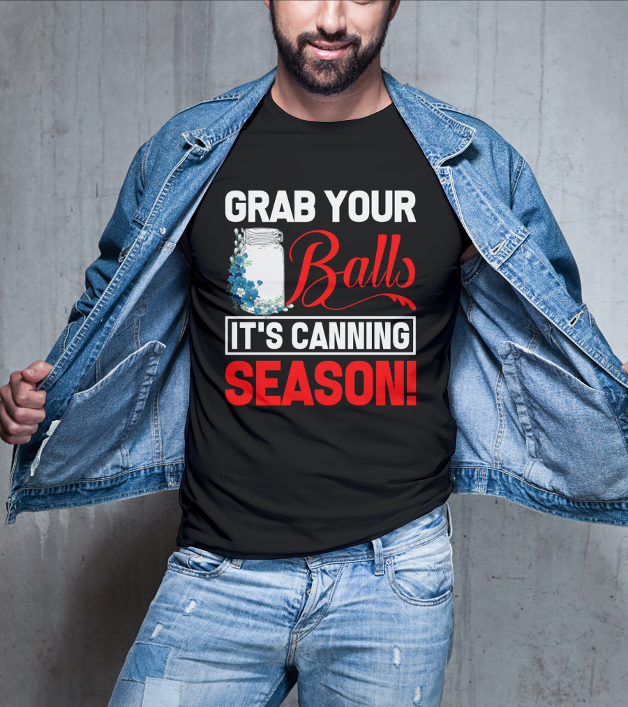 Grab Your Balls With A Jar And Flowers It’s Canning Season T-Shirt