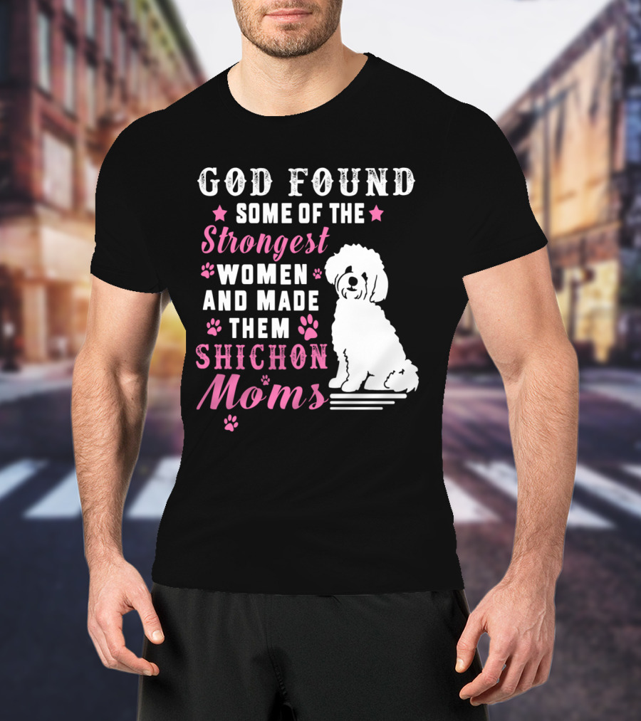 God Found Some Of The Strongest Women And Made Them Shichon Moms T-Shirt