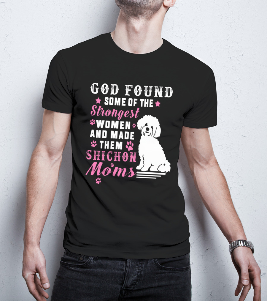 God Found Some Of The Strongest Women And Made Them Shichon Moms T-Shirt