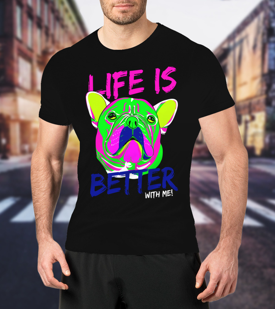 LIFE IS BETTER WITH ME Neon Bulldog T-Shirt