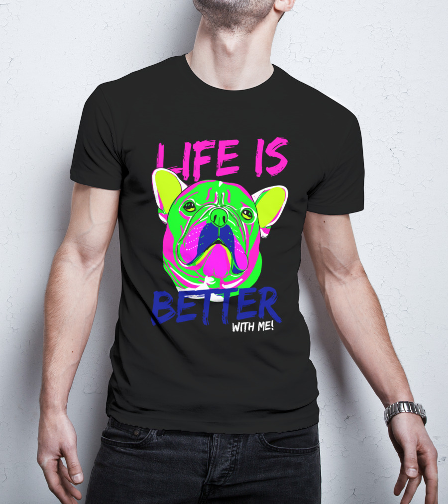 LIFE IS BETTER WITH ME Neon Bulldog T-Shirt