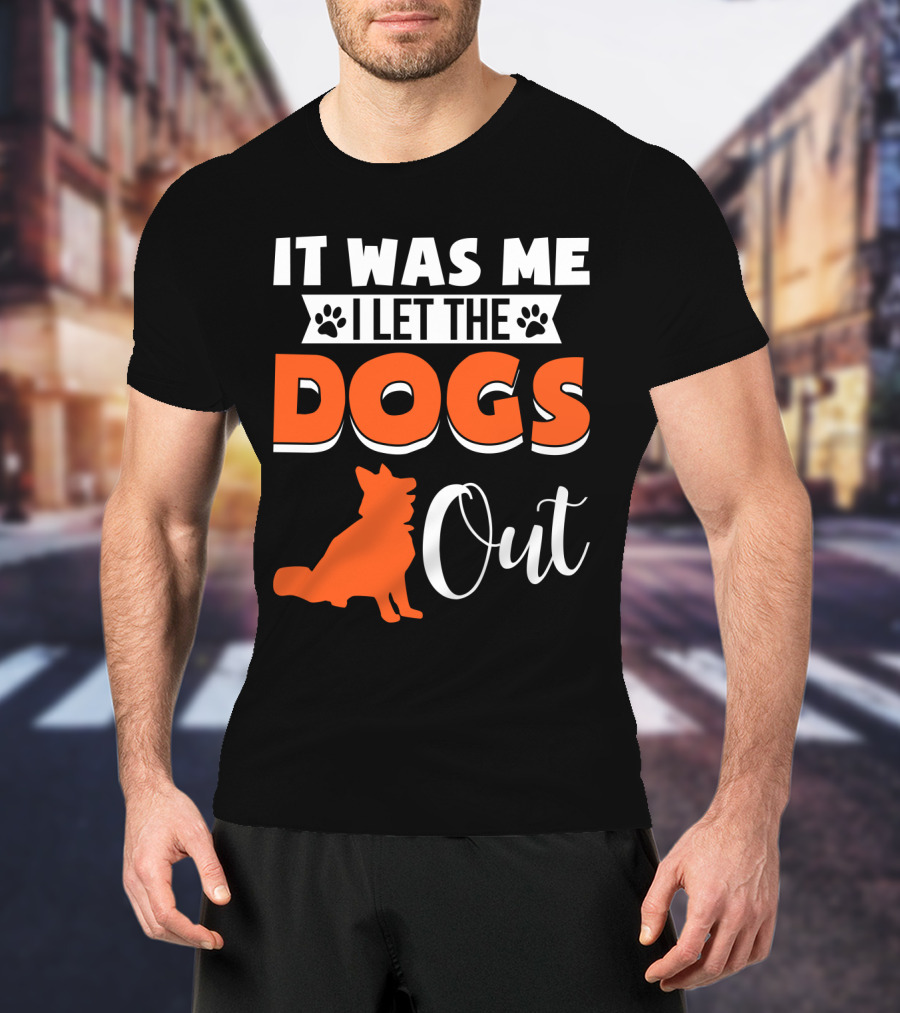 It Was Me I Let The Dogs Out Funny Dog T-Shirt