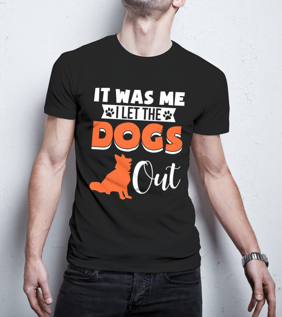 It Was Me I Let The Dogs Out Funny Dog T-Shirt