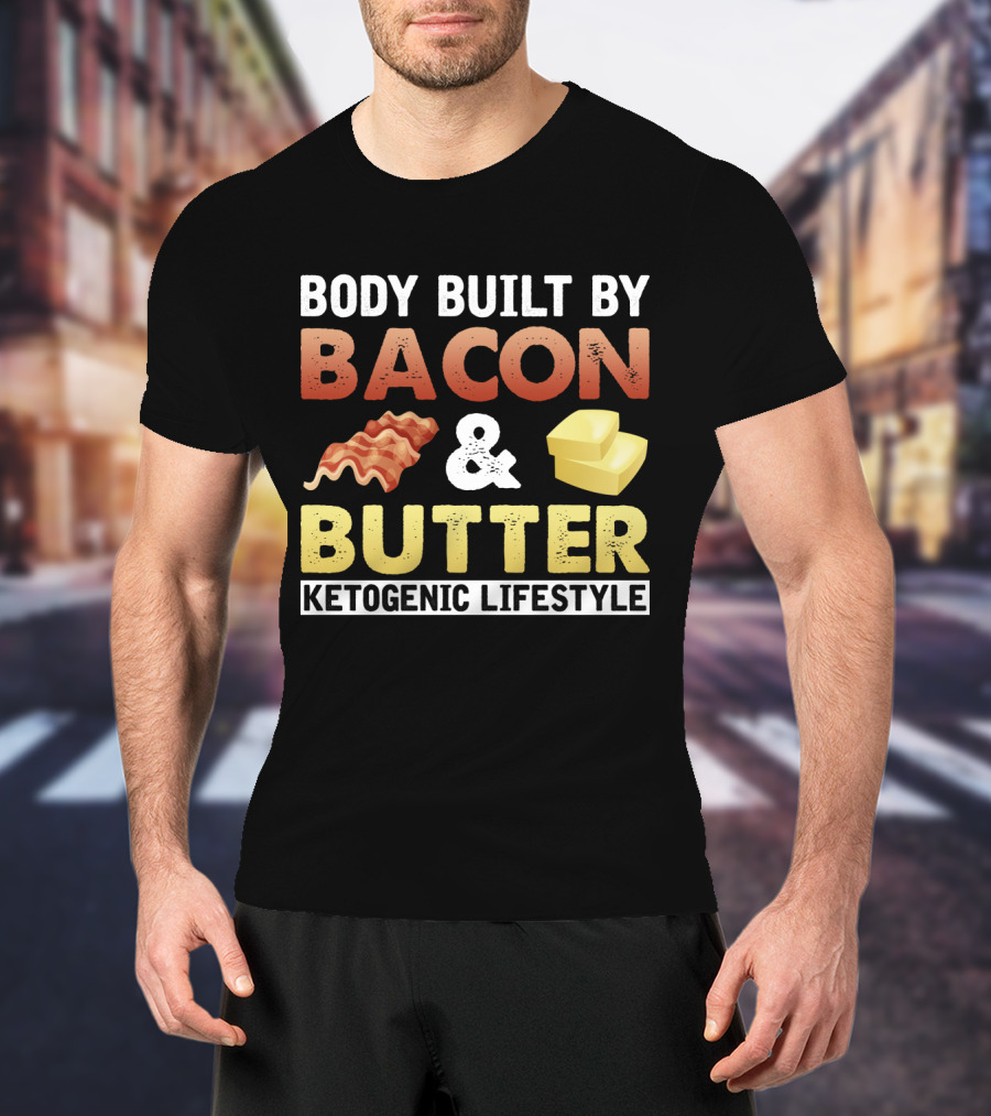 Body Built By Bacon And Butter Ketogenic Lifestyle Keto Diet Fan T-Shirt