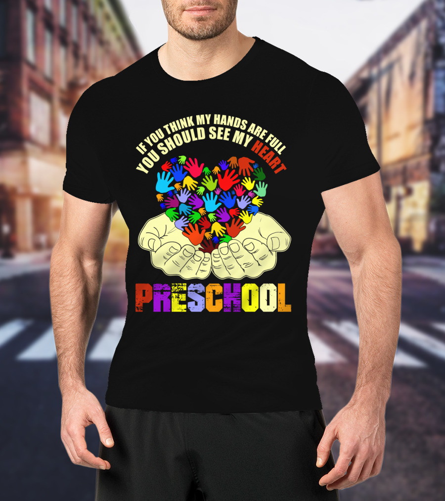 If You Think My Hands Are Full You Should See My Heart Preschool T-Shirt