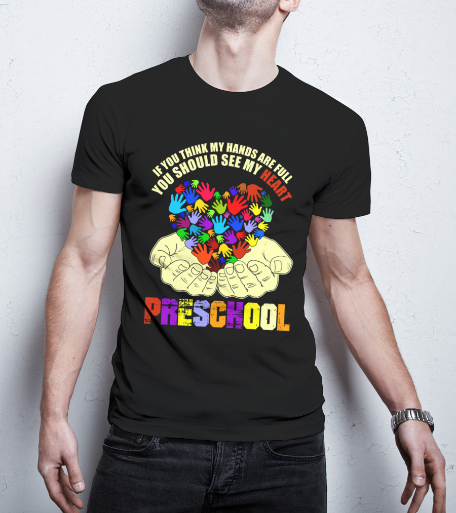 If You Think My Hands Are Full You Should See My Heart Preschool T-Shirt