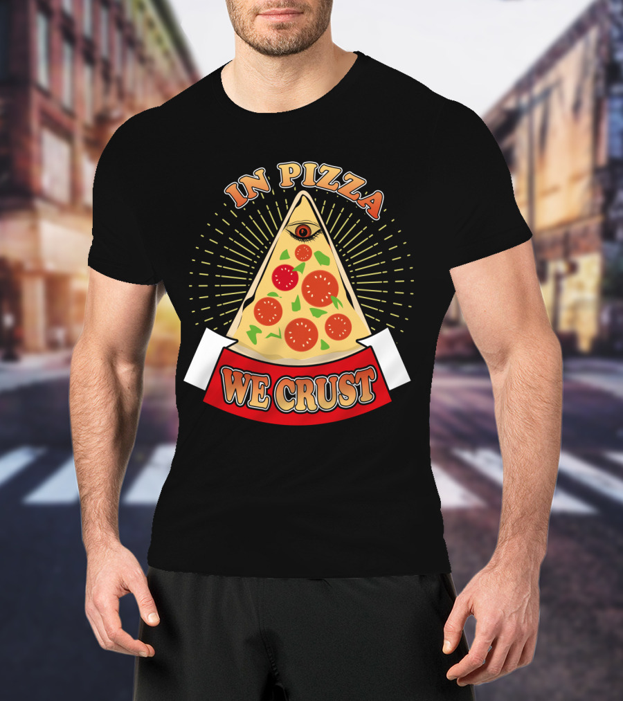 In Pizza We Crust All Seeing Slice With Pepperoni And Cheese T-Shirt