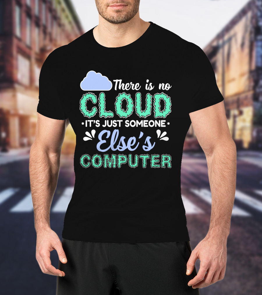 There Is No Cloud It's Just Someone Else's Computer T-Shirt