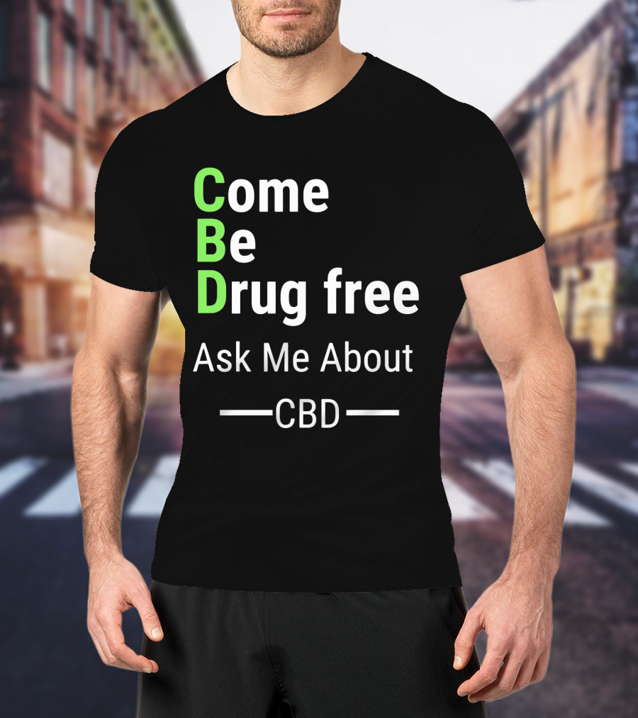 Come Be Drug Free Ask Me About CBD T-Shirt
