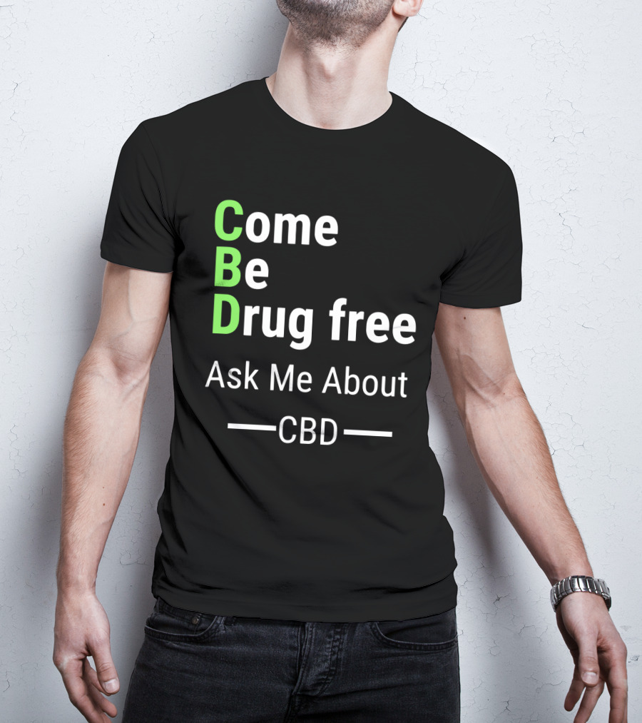Come Be Drug Free Ask Me About CBD T-Shirt