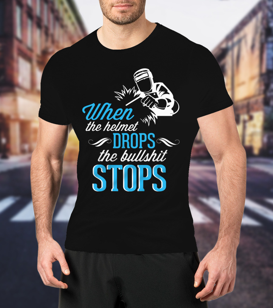 When The Helmet Drops The Bullshit Stops T-Shirt