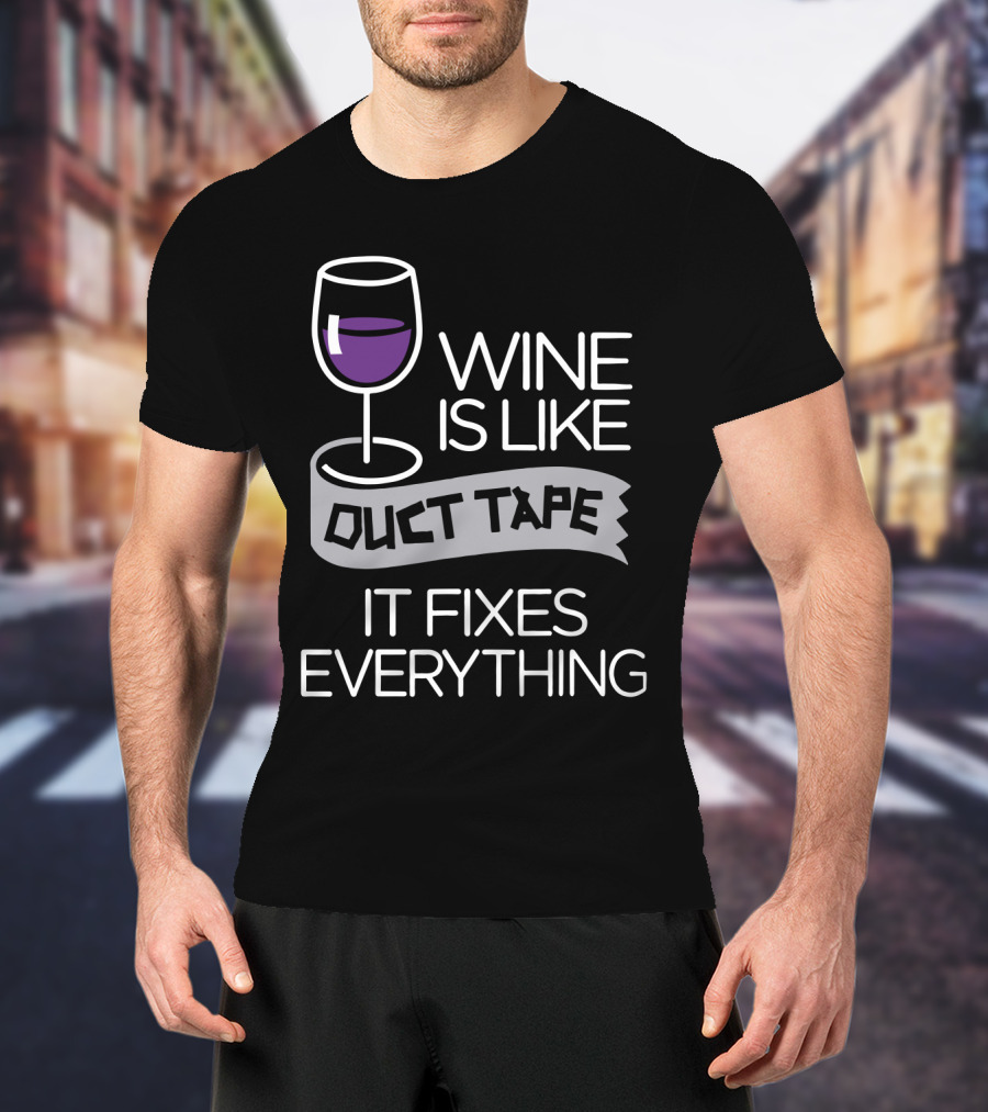 Wine Is Like Duct Tape It Fixes Everything Glass And Tape T-Shirt