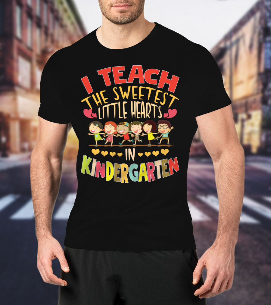 I Teach The Sweetest Little Hearts In Kindergarten T-Shirt