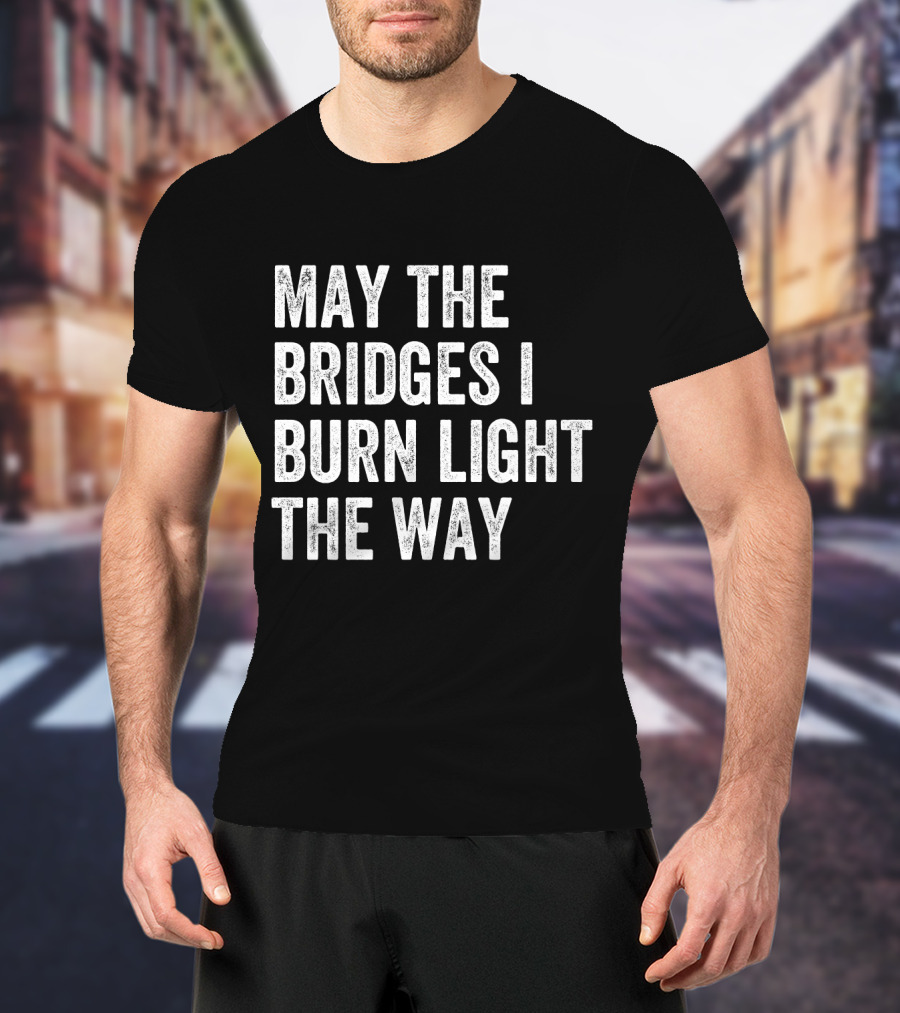 May The Bridges I Burn Light The Way Baseball Raglan T-Shirt