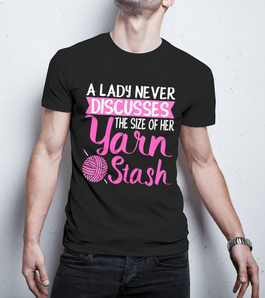 A Lady Never Discusses The Size Of Her Yarn Stash With Knitting Needle And Wool T-Shirt