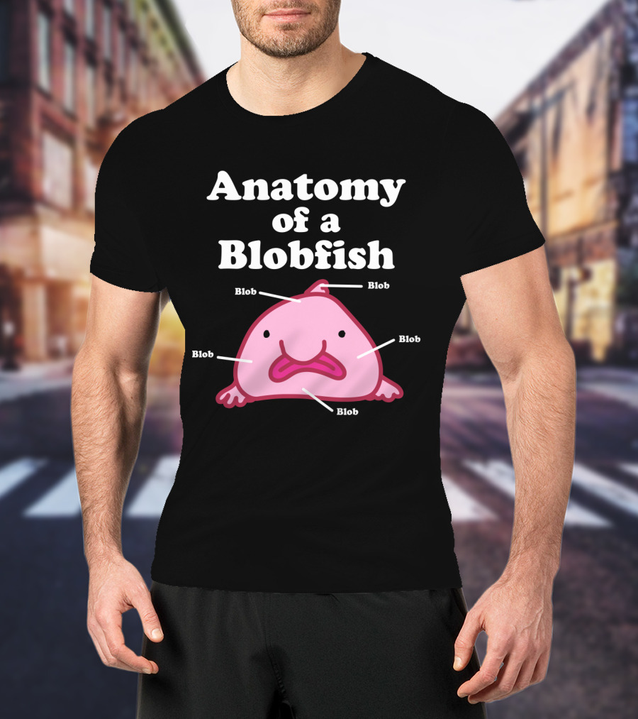 Anatomy Of A Blobfish Blob Blob Blob Blob Blob T-Shirt
