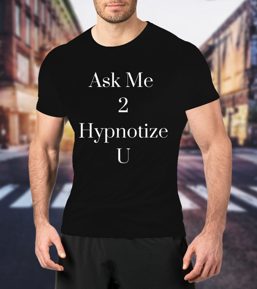Ask Me 2 Hypnotize U Hypnosis T-Shirt