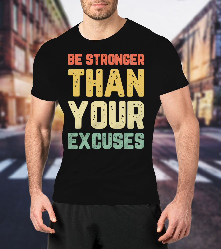 Be Stronger Than Your Excuses Motivational Phrase T-Shirt
