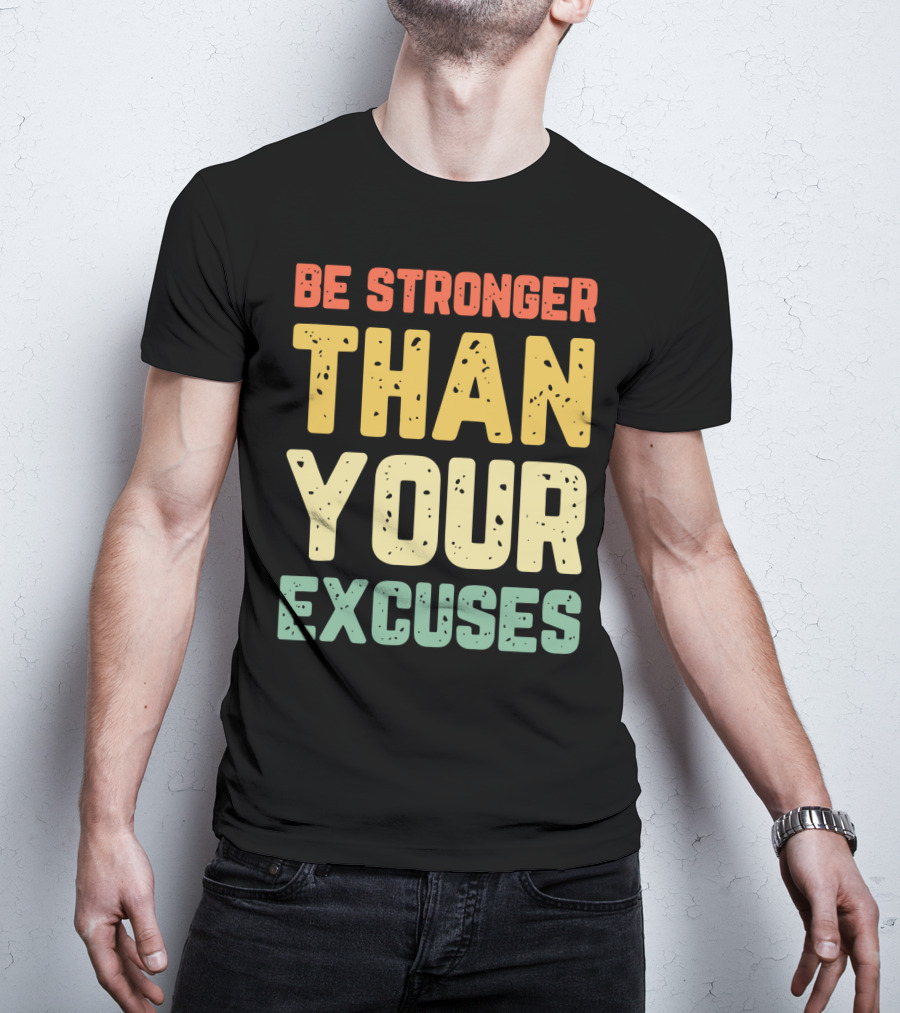 Be Stronger Than Your Excuses Motivational Phrase T-Shirt