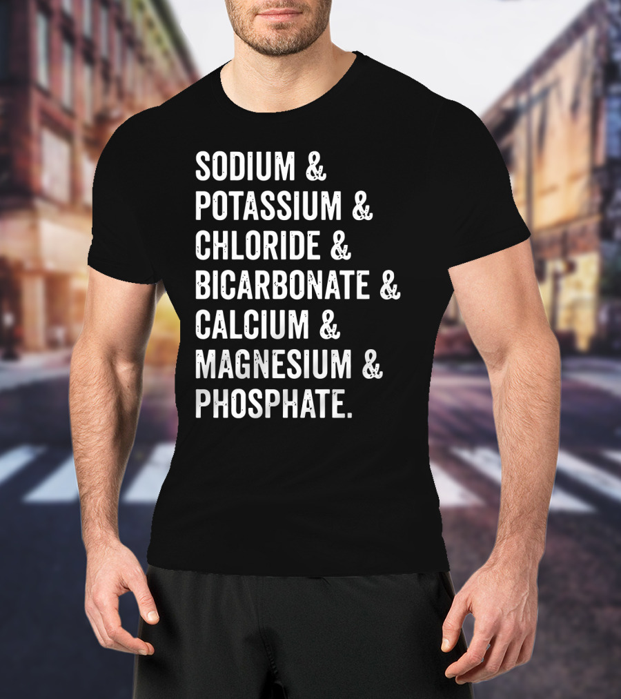 Sodium Potassium Chloride Bicarbonate Calcium Magnesium Phosphate Electrolytes Nephrologist Kidney Dialysis Doctor T-Shirt