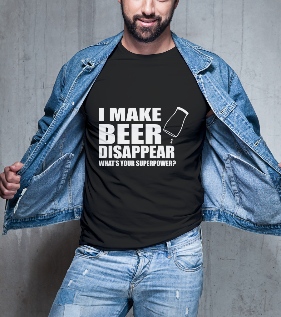 I Make Beer Disappear What's Your Superpower Funny Phrase With Tipping Glass T-Shirt
