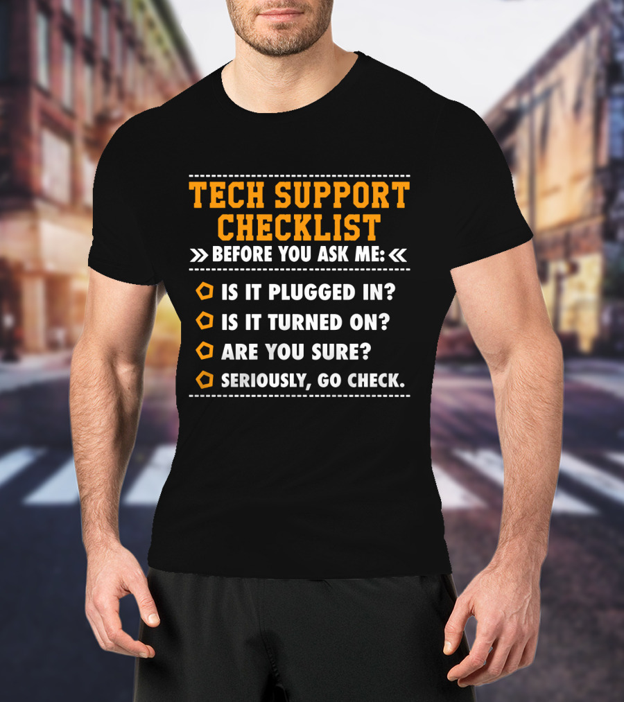 Tech Support Checklist Before You Ask ME Is It Plugged IN Is It Turned On Are You Sure Seriously Go Check T-Shirt