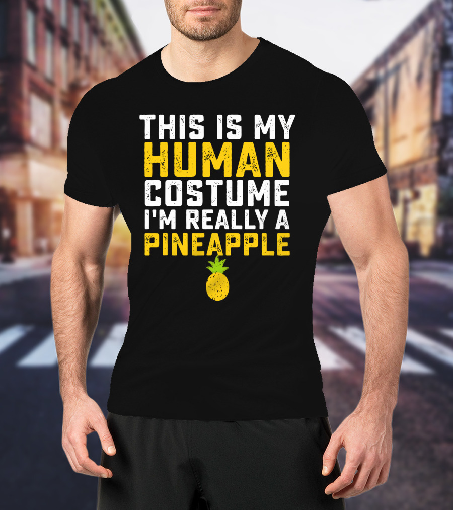 This Is My Human Costume I'm Really A Pineapple Fruit T-Shirt