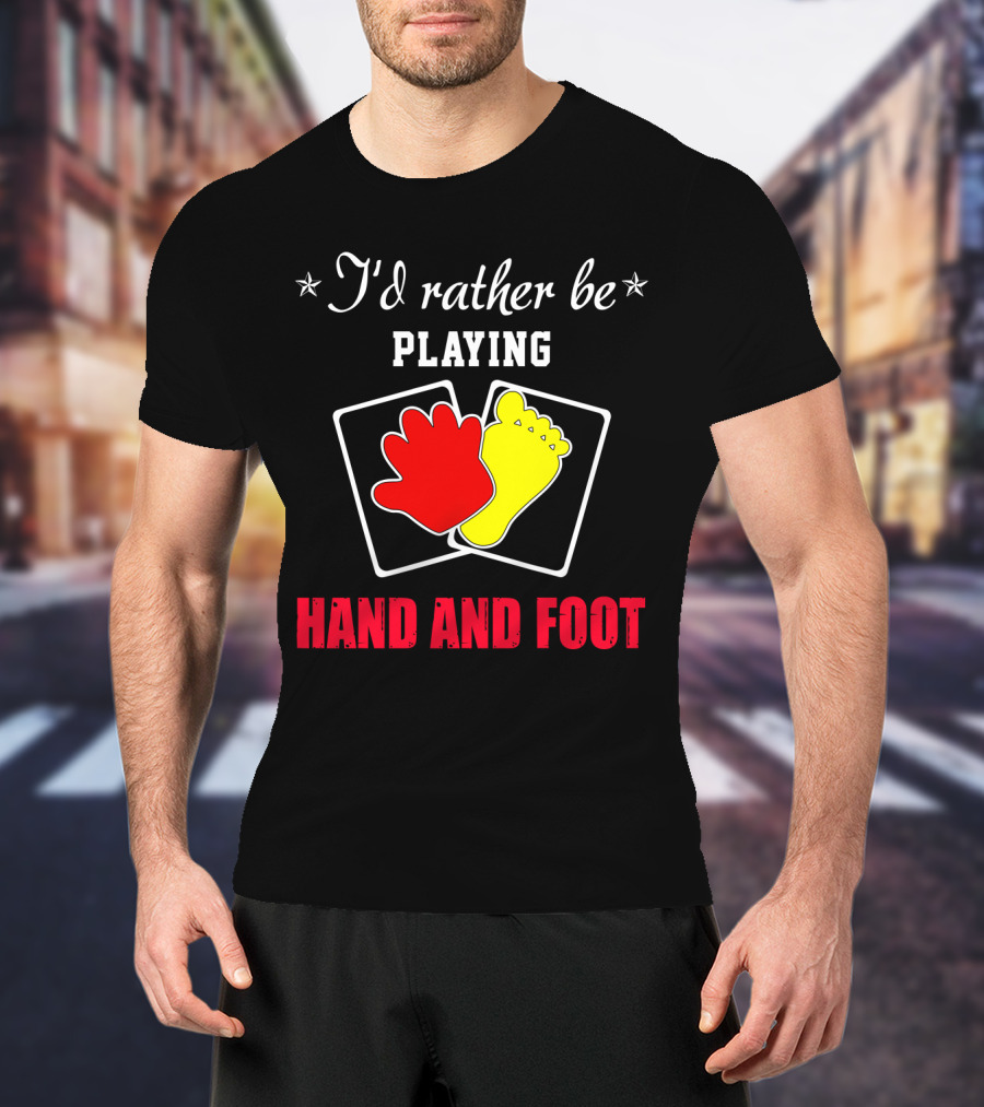 I'd Rather Be Playing Hand And Foot Card Game Red Hand Yellow Foot Cards T-Shirt