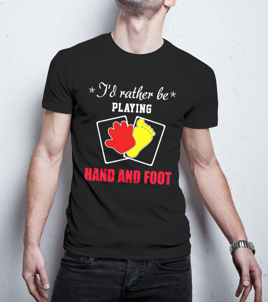 I'd Rather Be Playing Hand And Foot Card Game Red Hand Yellow Foot Cards T-Shirt