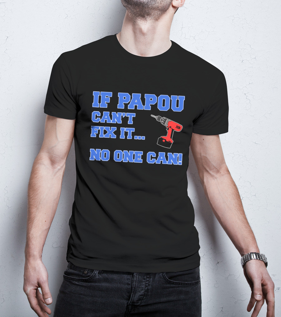 If Papou Can't Fix It No One Can Drill T-Shirt
