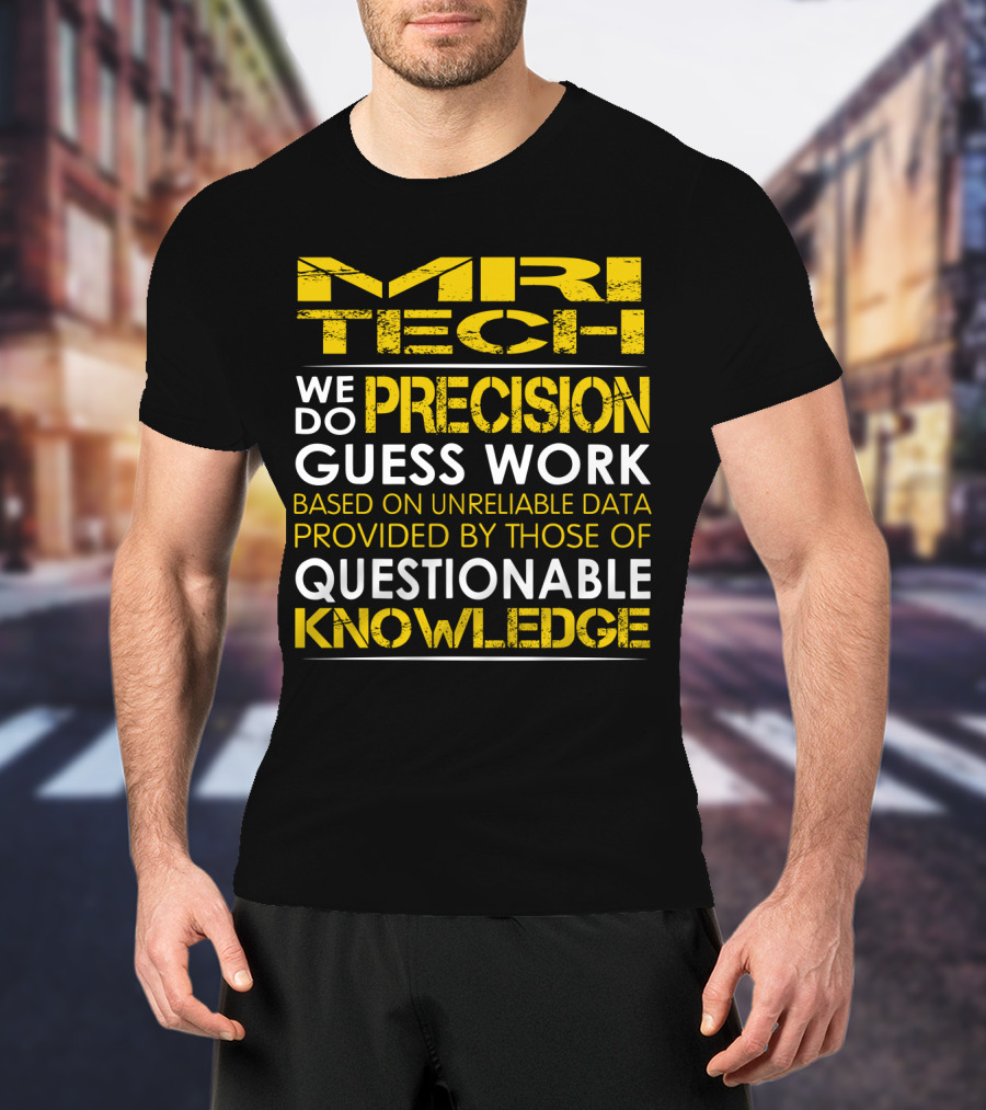 MRI Tech We Do Precision Guess Work Based On Unreliable Data Provided By Those Of Questionable Knowledge T-Shirt