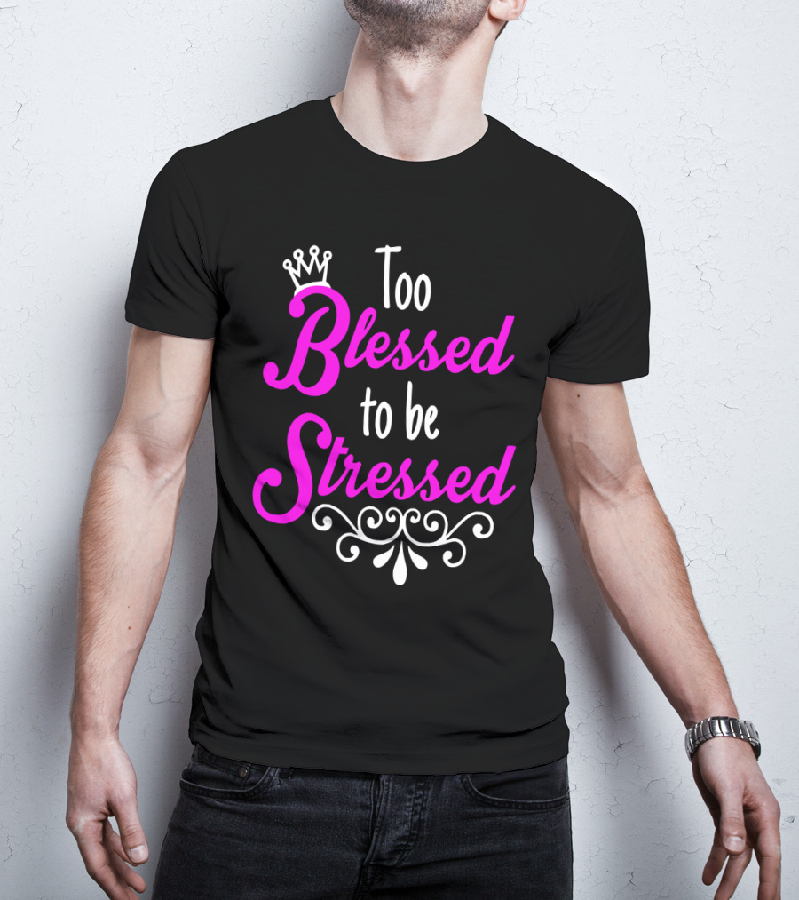 Too Blessed To Be Stressed Pink Crown Flourish T-Shirt