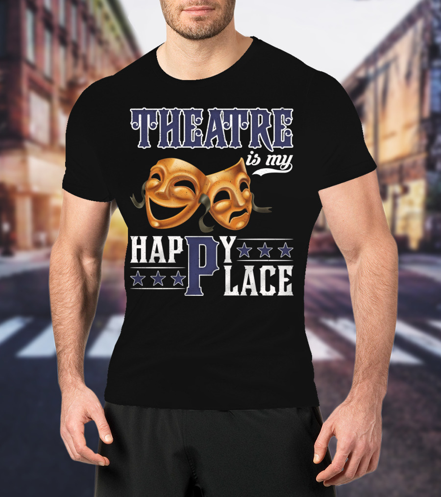 THEATRE IS MY HAPPY PLACE Comedy Tragedy Masks T-Shirt